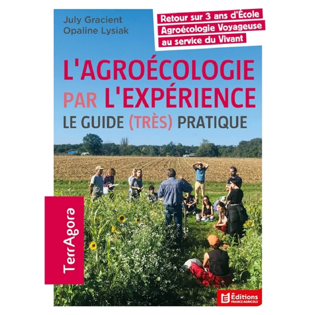 L'agroécologie par l'expérience : le guide (très) pratique : retour sur 3 ans d'école agroécologie voyageuse au service du vivant